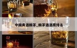 中国黄酒赖茅_赖茅酒酒质排名